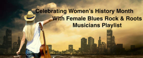 Celebrating Women’s History Month With Female Blues Rock and Roots Musicians Playlist
